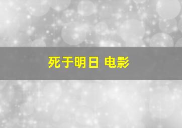 死于明日 电影